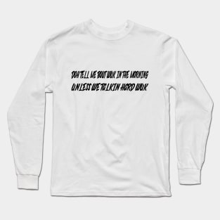 DOH TELL ME BOUT WUK IN THE MORNIN - IN BLACK - FETERS AND LIMERS – CARIBBEAN EVENT DJ GEAR Long Sleeve T-Shirt